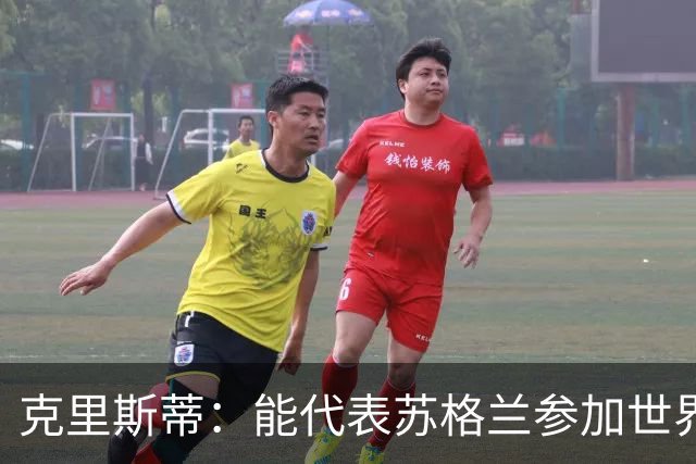 克里斯蒂：能代表苏格兰参加世界杯很兴奋 期待参加与巴西的比赛